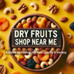 Dry Fruits Shop Near Me: A Guide to Finding the Best Quality & Variety