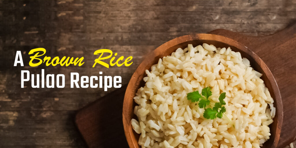 A Brown Rice Pulao Recipe