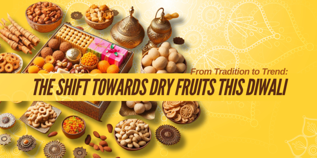 From Tradition to Trend: The Shift Towards Dry Fruits This Diwali