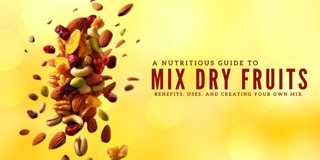 A Nutritious Guide to Mix Dry Fruits: Benefits, Uses, and Creating Your Own Mix