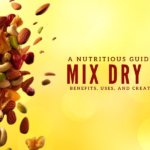 A Nutritious Guide to Mix Dry Fruits: Benefits, Uses, and Creating Your Own Mix