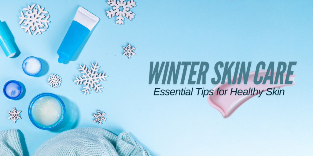 Winter Skin Care: Essential Tips for Healthy Skin