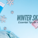 Winter Skin Care: Essential Tips for Healthy Skin