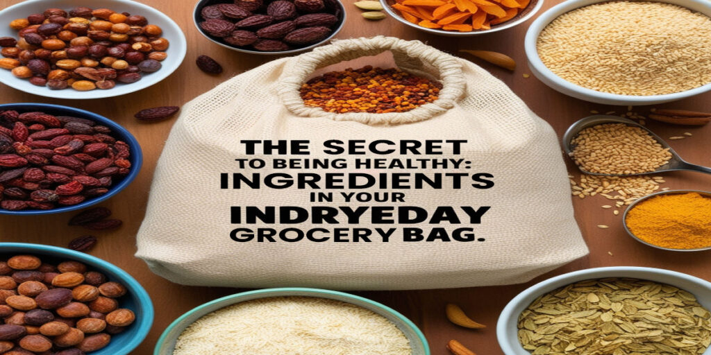 The Secret to Being Healthy: Everyday Ingredients in Your Grocery Bag