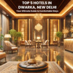 Top 5 Hotels in Dwarka, New Delhi: Your Ultimate Guide to Comfortable Stays