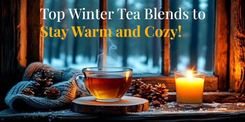 Top 6 Winter Tea Blends to Stay Warm and Boost Immunity