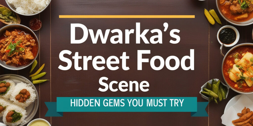 Dwarka’s Street Food Scene: Hidden Gems You Must Try