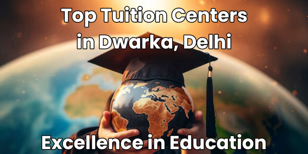 Top Tuition Centers in Dwarka, Delhi: Excellence in Education