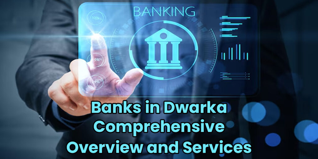 Banks in Dwarka: Comprehensive Overview and Services