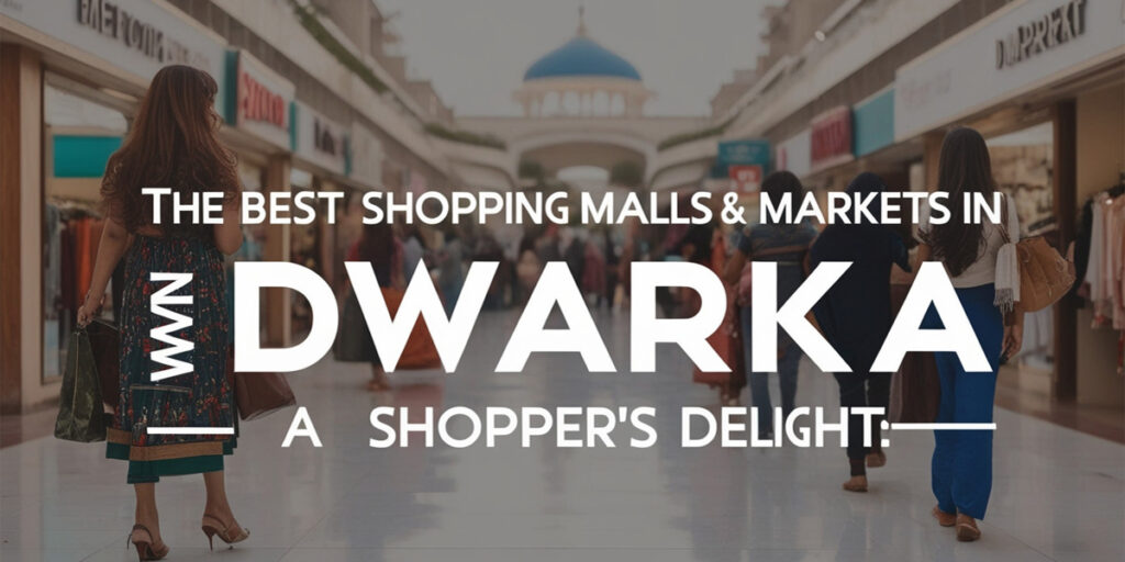 The Best Shopping Malls and Markets in Dwarka: A Shopper’s Delight