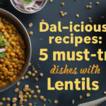 Dal-icious Recipes: 5 Must-Try Dishes with Lentils