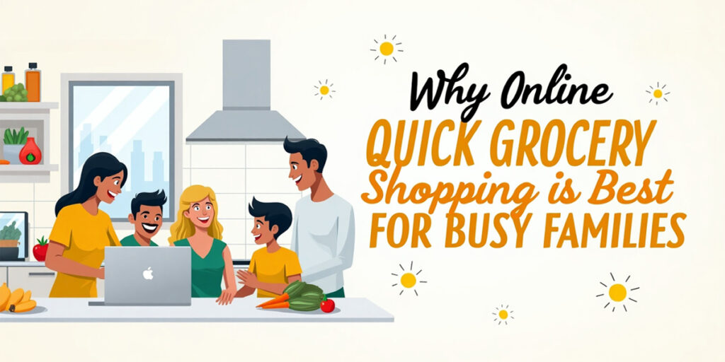 Why Online Quick Grocery Shopping is Best for Busy Families