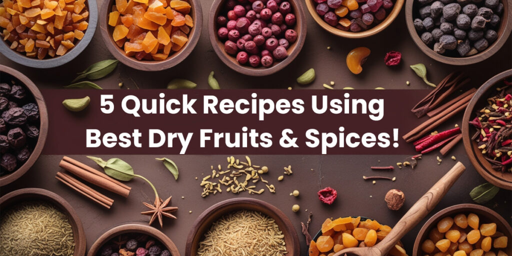 5 Quick Recipes Using Best Dry Fruits & Spices