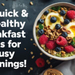 10 Quick and Healthy Breakfast Ideas for Busy Mornings