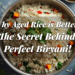 Why Aged Rice is Better: The Secret Behind Perfect Biryani