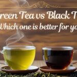 Green Tea vs. Black Tea: Which One is Better for You?