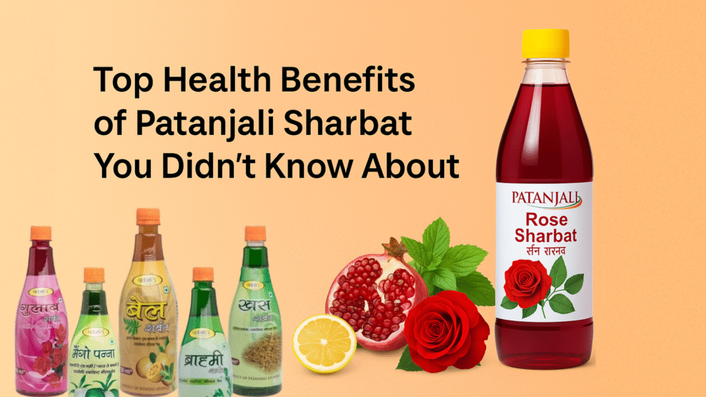 Top Health Benefits of Patanjali Sharbat You Didn’t Know About