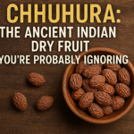 Chhuhura: The Ancient Indian Dry fruit You’re Probably Ignoring (But Shouldn’t)