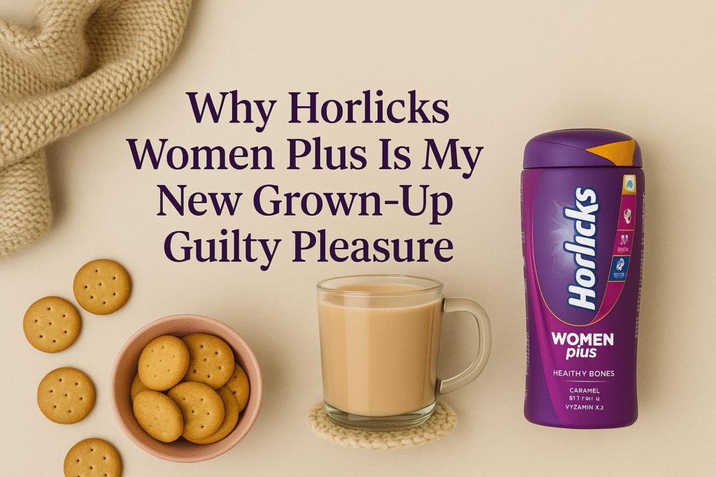 Why Horlicks Women Plus Is My New Grown-Up Guilty Pleasure