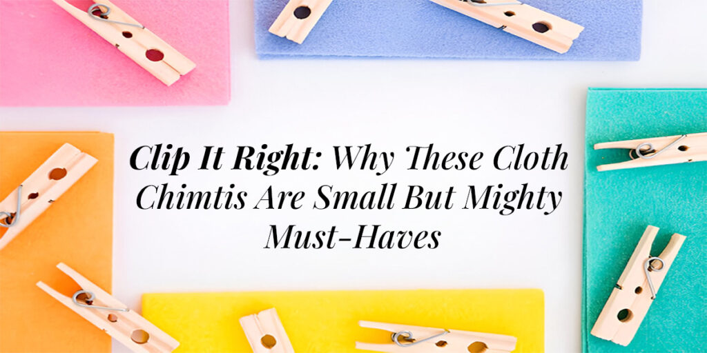 Clip It Right: Why These Cloth Chimtis Are Small But Mighty Must-Haves