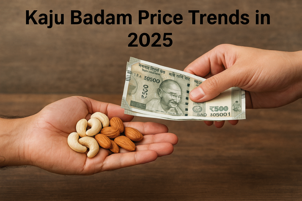 Kaju Badam Price Trends in 2025: What You Should Know