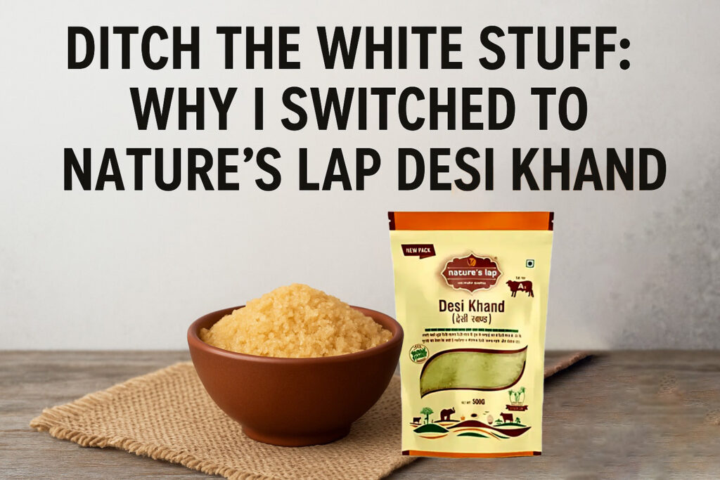 Ditch the White Stuff: Why I Switched to Nature’s Lap Shudh Desi Khand