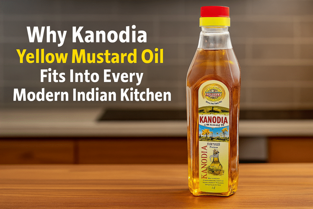 Why Kanodia Yellow Mustard Oil Fits Into Every Modern Indian Kitchen
