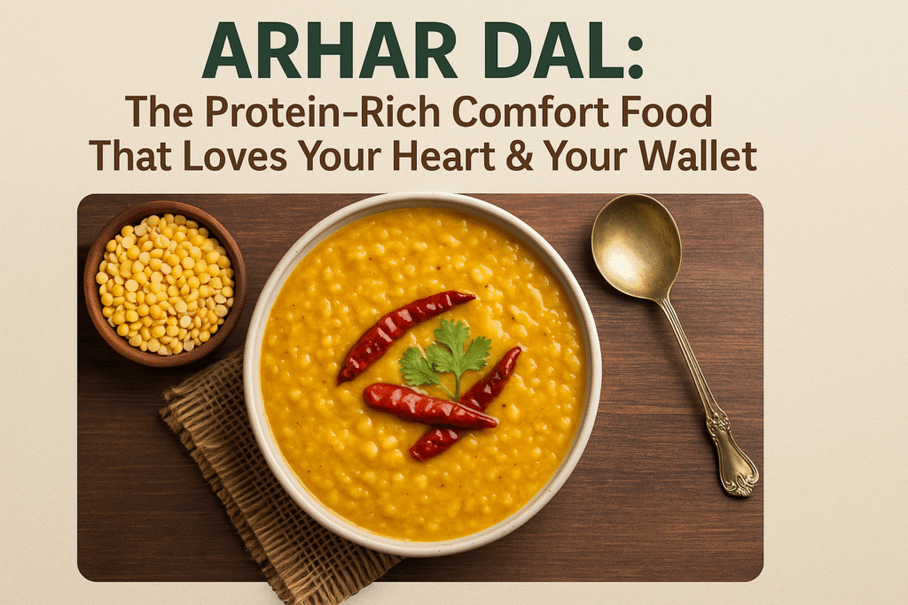 Arhar Dal: The Protein‑Rich Comfort Food That Loves Your Heart & Your Wallet