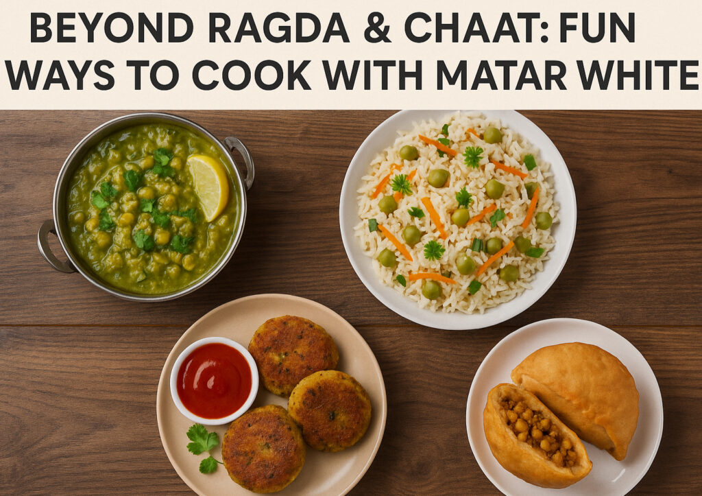 Beyond Ragda & Chaat: Fun Ways to Cook with Matar White