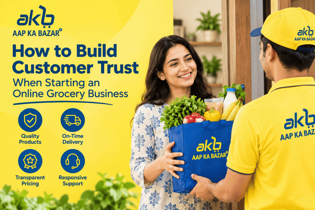 How to build customer trust when starting an online grocery business with AAP KA BAZAR through quality products, reliable delivery, transparent pricing, and customer support.