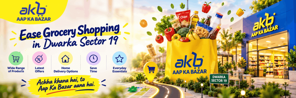 Grocery Shopping Made Easy in Dwarka Sector 19 with Aap Ka Bazar